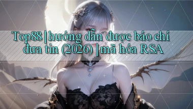 Top88 hướng dẫn được báo chí đưa tin (2026) mã hóa RSA