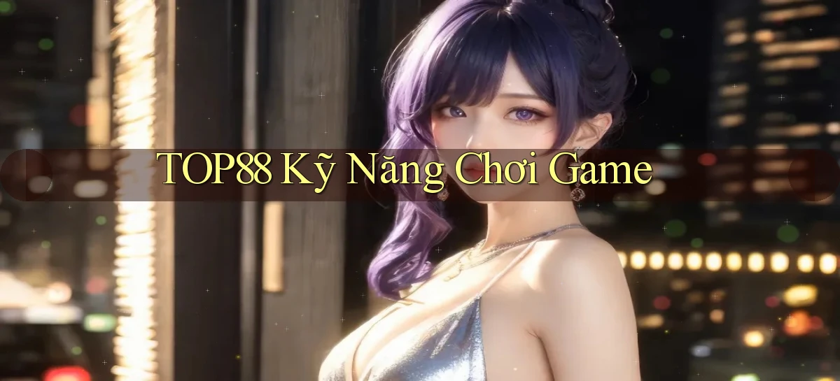 top88  kỹ năng chơi game