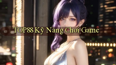top88  kỹ năng chơi game