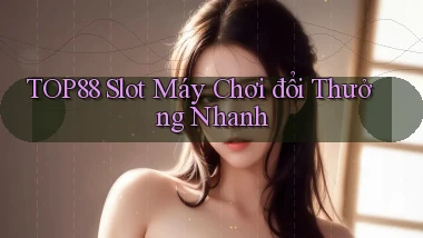 top88  slot máy chơi đổi thưởng nhanh