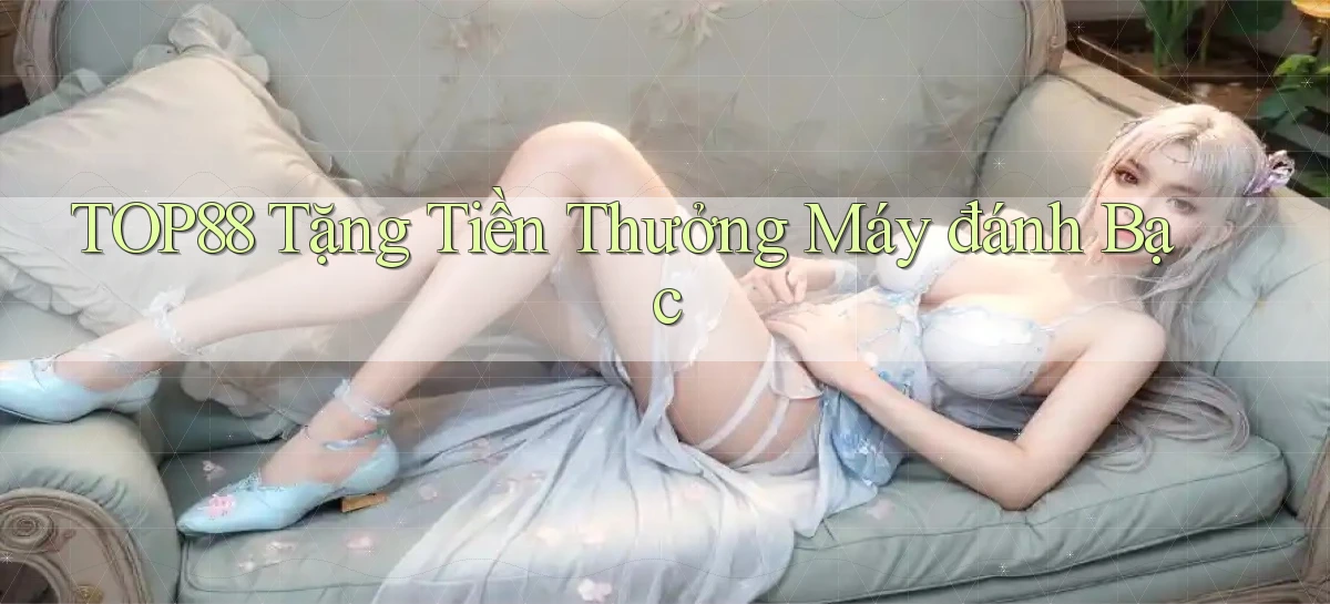 top88  tặng tiền thưởng máy đánh bạc