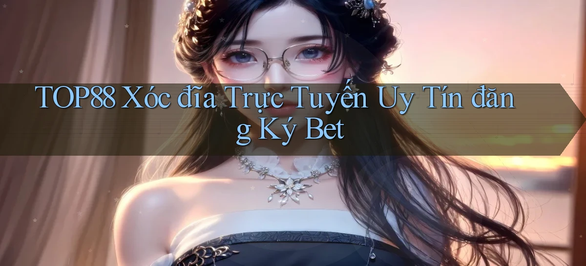 top88  xóc đĩa trực tuyến uy tín đăng ký bet