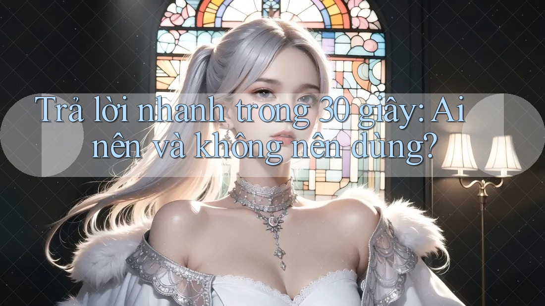 Trả lời nhanh trong 30 giây: Ai nên và không nên dùng? Trả lời nhanh trong 30 giây: Ai nên và không nên dùng?