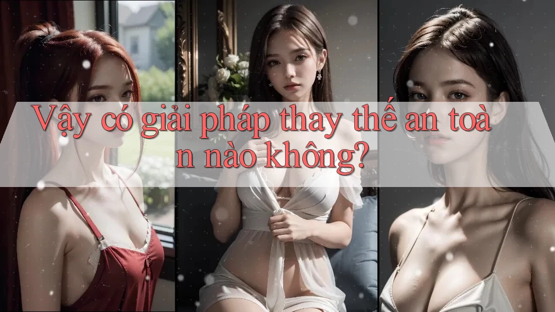 Vậy có giải pháp thay thế an toàn nào không?