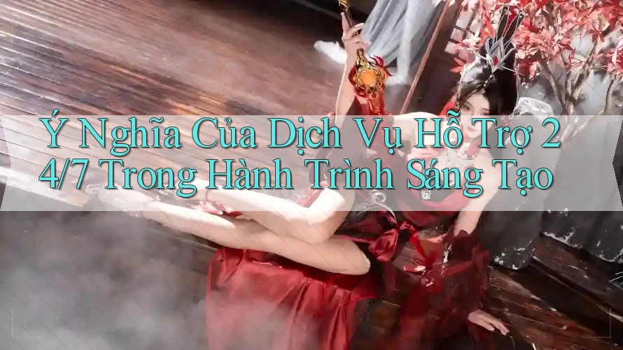 Ý Nghĩa Của Dịch Vụ Hỗ Trợ 24/7 Trong Hành Trình Sáng Tạo Ý Nghĩa Của Dịch Vụ Hỗ Trợ 24/7 Trong Hành Trình Sáng Tạo